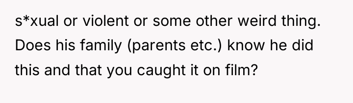 s*xual or violent or some other weird thing. Does his...