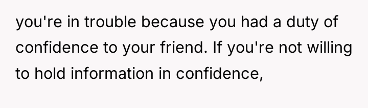 you're in trouble because you had a duty of confidence...