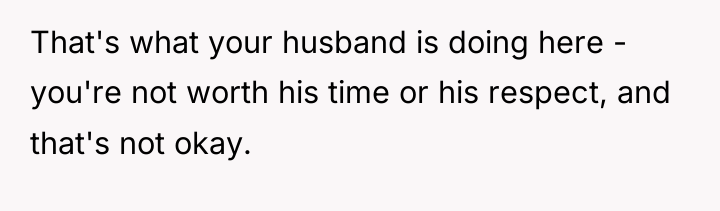 That's what your husband is doing here - you're not...