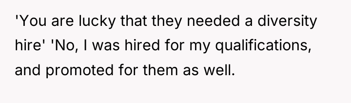 'You are lucky that they needed a diversity hire' 'No,...