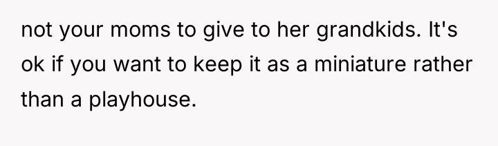 not your moms to give to her grandkids. It's ok...