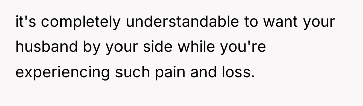 it's completely understandable to want your husband by your side...
