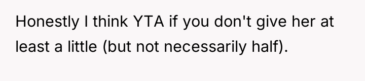 Honestly I think YTA if you don't give her at...