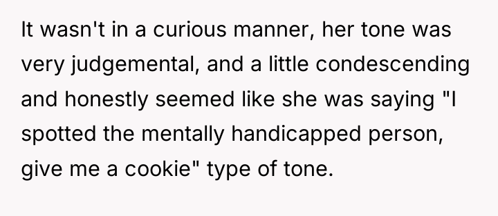 It wasn't in a curious manner, her tone was very...