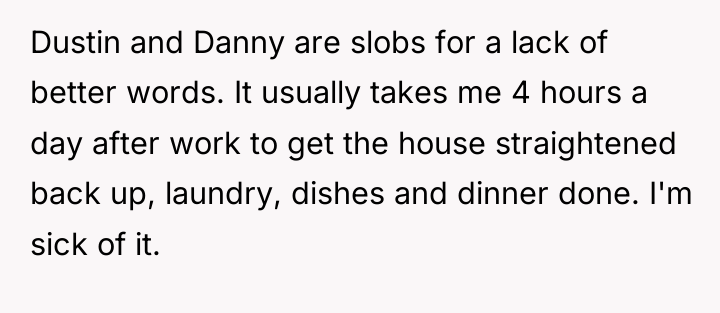 Dustin and Danny are slobs for a lack of better...