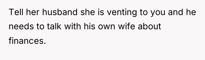 Tell her husband she is venting to you and he...
