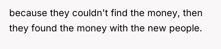 because they couldn't find the money, then they found the...