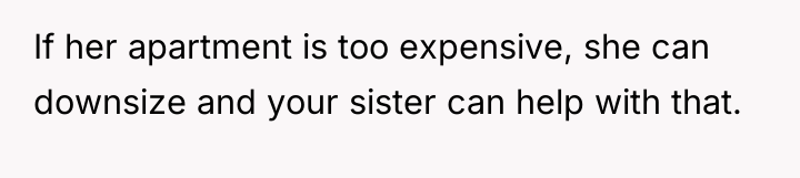 If her apartment is too expensive, she can downsize and...