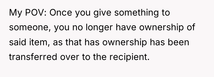 My POV: Once you give something to someone, you no...
