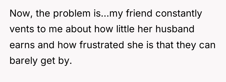 Now, the problem is...my friend constantly vents to me about...