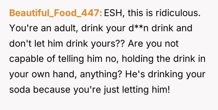 Beautiful_Food_447 ESH, this is ridiculous. You're an adult, drink your...
