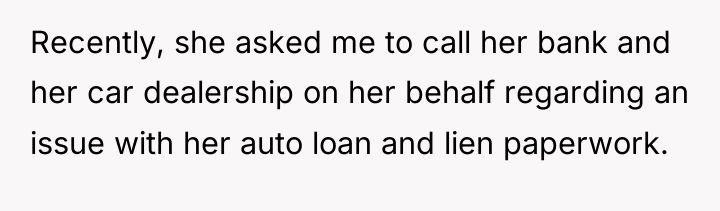 Recently, she asked me to call her bank and her...
