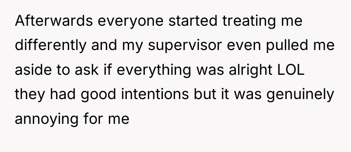 Afterwards everyone started treating me differently and my supervisor even...