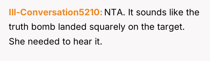 Ill-Conversation5210 NTA. It sounds like the truth bomb landed squarely...