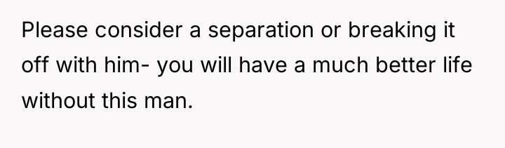 Please consider a separation or breaking it off with him-...