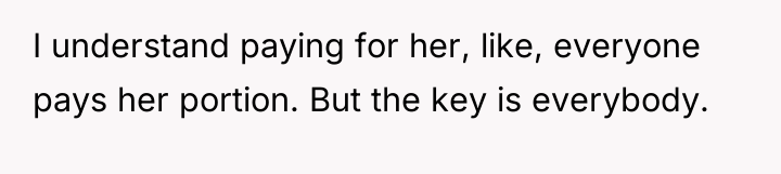I understand paying for her, like, everyone pays her portion....