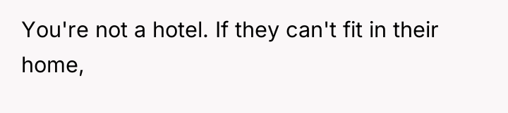 You're not a hotel. If they can't fit in their...