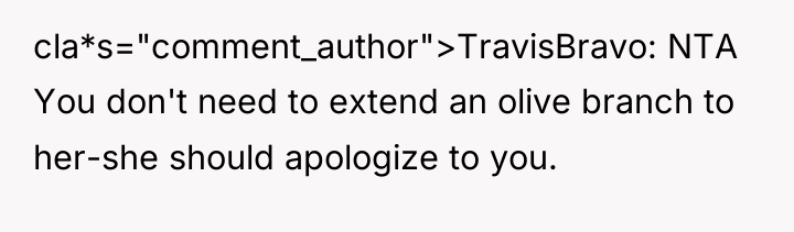 cla*s="comment_author">TravisBravo: NTA You don't need to extend an olive branch...