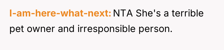 I-am-here-what-next NTA She's a terrible pet owner and irresponsible person.