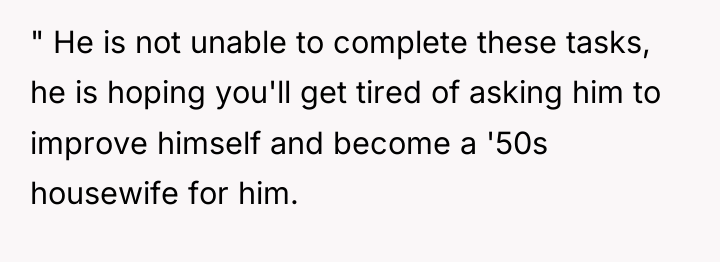 " He is not unable to complete these tasks, he...