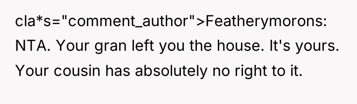 cla*s="comment_author">Featherymorons: NTA. Your gran left you the house. It's yours....
