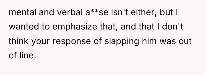 mental and verbal a**se isn't either, but I wanted to...