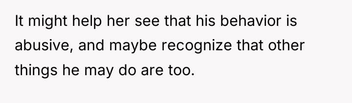 It might help her see that his behavior is abusive,...