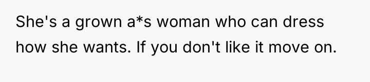She's a grown a*s woman who can dress how she...