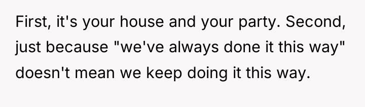 First, it's your house and your party. Second, just because...