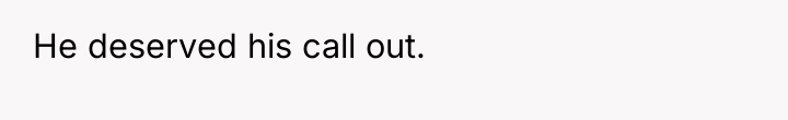 He deserved his call out.