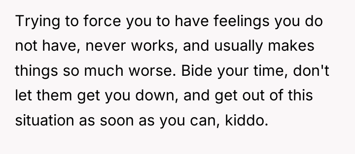 Trying to force you to have feelings you do not...