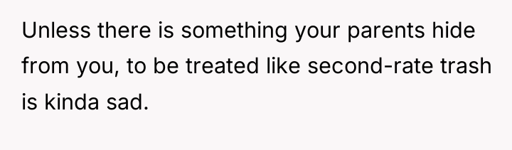 Unless there is something your parents hide from you, to...