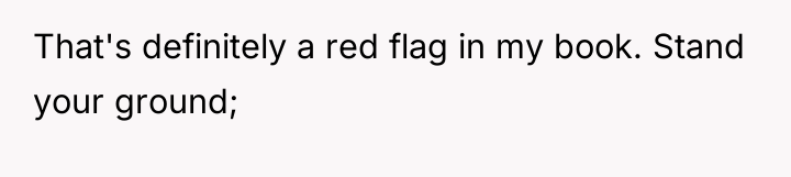 That's definitely a red flag in my book. Stand your...