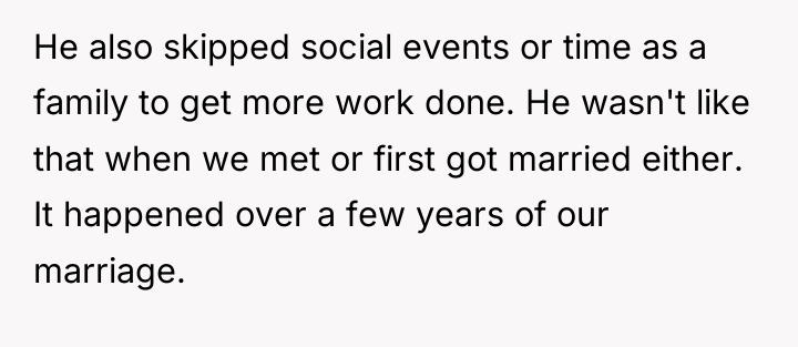 He also skipped social events or time as a family...