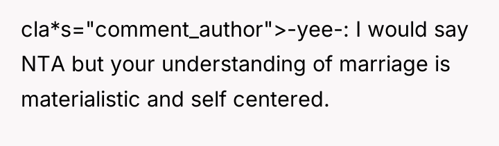 cla*s="comment_author">-yee-: I would say NTA but your understanding of marriage...