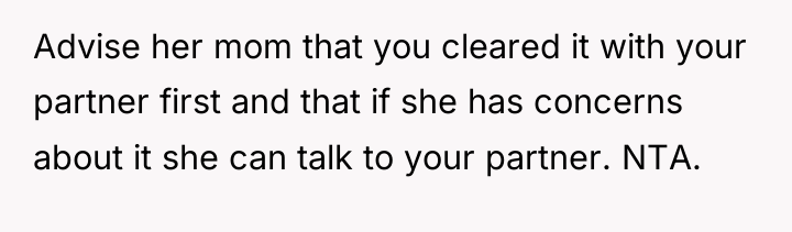 Advise her mom that you cleared it with your partner...