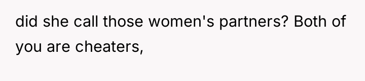 did she call those women's partners? Both of you are...
