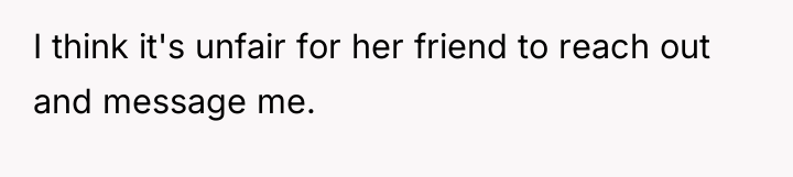 I think it's unfair for her friend to reach out...