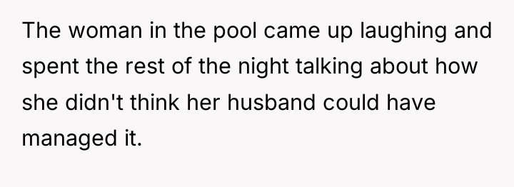 The woman in the pool came up laughing and spent...