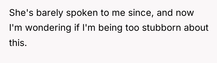 She's barely spoken to me since, and now I'm wondering...