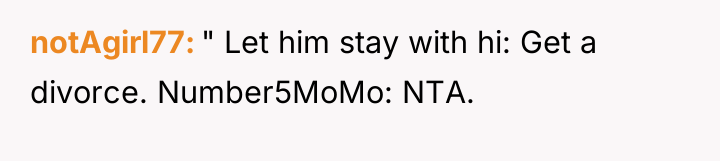 notAgirl77 " Let him stay with hi: Get a divorce....