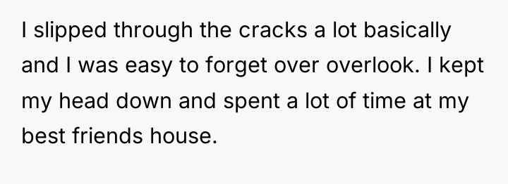I slipped through the cracks a lot basically and I...