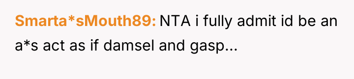 Smarta*sMouth89 NTA i fully admit id be an a*s act...