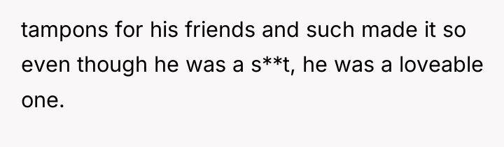 tampons for his friends and such made it so even...