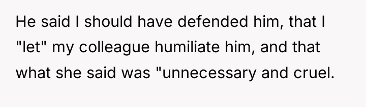 He said I should have defended him, that I "let"...