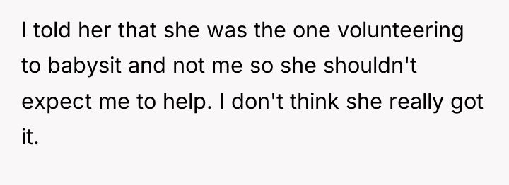I told her that she was the one volunteering to...
