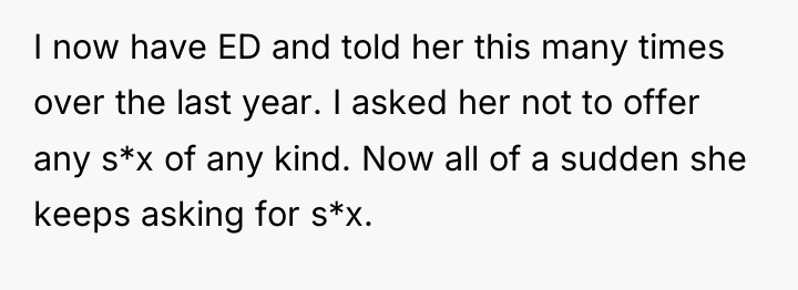 I now have ED and told her this many times...