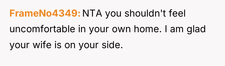 FrameNo4349 NTA you shouldn't feel uncomfortable in your own home....