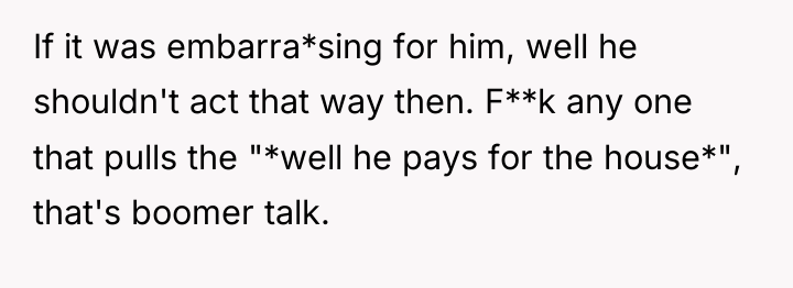 If it was embarra*sing for him, well he shouldn't act...
