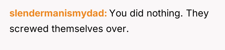 slendermanismydad You did nothing. They screwed themselves over.